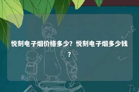 悦刻电子烟价格多少
？悦刻电子烟多少钱？ 